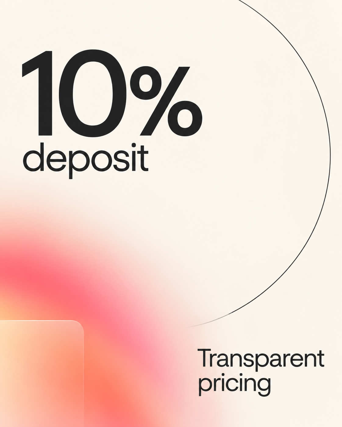 Transparent pricing. 10% deposit.